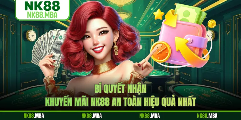 Bí quyết nhận khuyến mãi NK88 an toàn hiệu quả nhất
