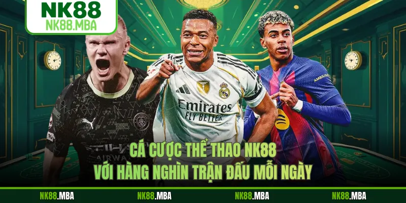 Cá cược thể thao NK88 với hàng nghìn trận đấu mỗi ngày