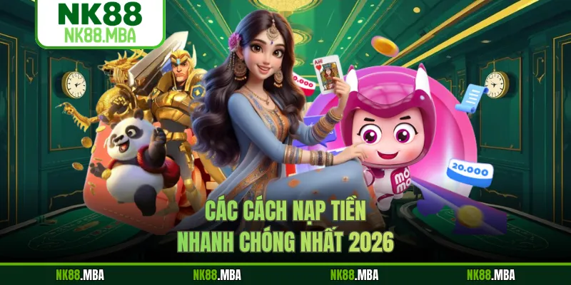Các cách nạp tiền nhanh chóng nhất 2026