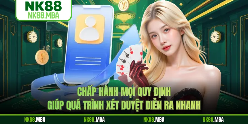 Chấp hành mọi quy định giúp quá trình xét duyệt diễn ra nhanh