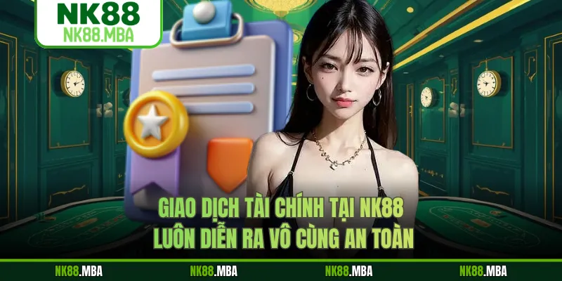 Giao dịch tài chính tại NK88 luôn diễn ra vô cùng an toàn