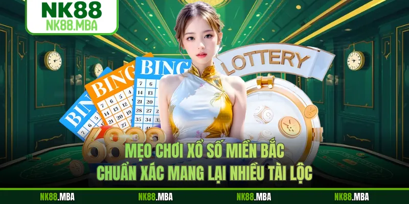 Mẹo chơi xổ số miền Bắc chuẩn xác mang lại nhiều tài lộc