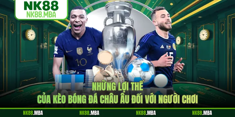 Những lợi thế của kèo bóng đá Châu Âu đối với người chơi