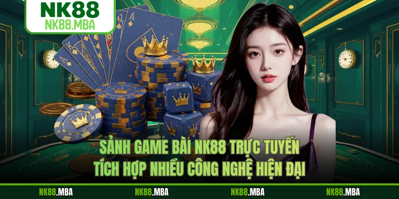 Sảnh game bài NK88 trực tuyến tích hợp nhiều công nghệ hiện đại