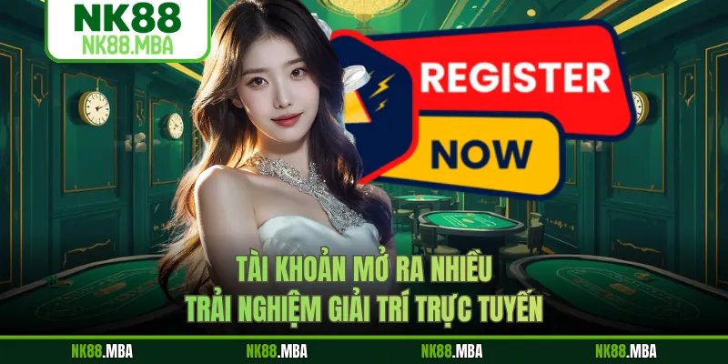 Tài khoản mở ra nhiều trải nghiệm giải trí trực tuyến